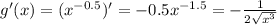 g'(x)=(x^{-0.5})'=-0.5x^{-1.5}=- \frac{1}{2\sqrt{x^3} }