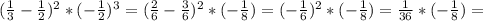 ( \frac{1}{3} - \frac{1}{2} )^2*(- \frac{1}{2} )^3=( \frac{2}{6} - \frac{3}{6} )^2*(- \frac{1}{8} )=(- \frac{1}{6} )^2*(- \frac{1}{8} )= \frac{1}{36}*(- \frac{1}{8})=