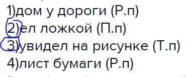 Найди имена существителные , где падеж определен неверно 1)дом у дороги (p.п) 2)ел ложкой (п.п) 3)ув