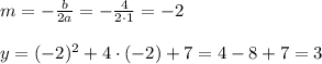 m=- \frac{b}{2a} = - \frac{4}{2\cdot 1} =-2\\ \\ y=(-2)^2+4\cdot(-2)+7=4-8+7=3