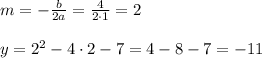 m=- \frac{b}{2a} = \frac{4}{2\cdot 1} =2\\ \\ y=2^2-4\cdot 2-7=4-8-7=-11