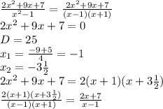 \frac{2x^2+9x+7}{x^2-1}= \frac{2x^2+9x+7}{(x-1)(x+1)} \\ 2x^2+9x+7=0 \\ D=25 \\ x_1= \frac{-9+5}{4}=-1 \\ x_2=- 3\frac{1}{2} \\ 2x^2+9x+7=2(x+1)(x+3 \frac{1}{2}) \\ \frac{2(x+1)(x+3 \frac{1}{2})}{(x-1)(x+1)}= \frac{2x+7}{x-1}