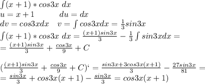 \int(x+1)*cos3x\ dx\\u=x+1\ \ \ \ \ \ \ \ \ du=dx\\dv=cos3xdx\ \ \ v=\int cos3xdx=\frac{1}{3}sin3x\\\int(x+1)*cos3x\ dx=\frac{(x+1)sin3x}{3}-\frac{1}{3}\int sin3xdx=\\=\frac{(x+1)sin3x}{3}+\frac{cos3x}{9}+C\\\\(\frac{(x+1)sin3x}{3}+\frac{cos3x}{9}+C)`=\frac{sin3x+3cos3x(x+1)}{3}-\frac{27sin3x}{81}=\\=\frac{sin3x}{3}+cos3x(x+1)-\frac{sin3x}{3}=cos3x(x+1)