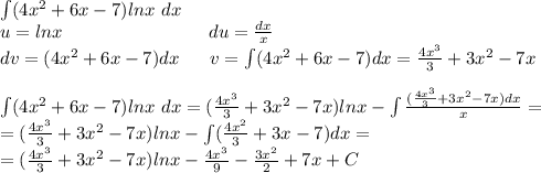 \int(4x^2+6x-7)ln x\ dx\\u=lnx\ \ \ \ \ \ \ \ \ \ \ \ \ \ \ \ \ \ \ \ \ \ \ \ du=\frac{dx}{x}\\dv=(4x^2+6x-7)dx\ \ \ \ \ v=\int(4x^2+6x-7)dx=\frac{4x^3}{3}+3x^2-7x\\\\\int(4x^2+6x-7)ln x\ dx=(\frac{4x^3}{3}+3x^2-7x)lnx-\int\frac{(\frac{4x^3}{3}+3x^2-7x)dx}{x}=\\=(\frac{4x^3}{3}+3x^2-7x)lnx-\int(\frac{4x^2}{3}+3x-7)dx=\\=(\frac{4x^3}{3}+3x^2-7x)lnx-\frac{4x^3}{9}-\frac{3x^2}{2}+7x+C