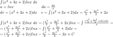 \int(x^2+3x+2)ln x\ dx\\u=lnx\ \ \ \ \ \ \ \ \ \ \ \ \ \ \ \ \ \ \ \ \ du=\frac{dx}{x}\\dv=(x^2+3x+2)dx\ \ \ v=\int(x^2+3x+2)dx=\frac{x^3}{3}+\frac{3x^2}{2}+2x\\\\\int(x^2+3x+2)ln x\ dx=(\frac{x^3}{3}+\frac{3x^2}{2}+2x)lnx-\int\frac{(\frac{x^3}{3}+\frac{3x^2}{2}+2x)dx}{x}=\\=(\frac{x^3}{3}+\frac{3x^2}{2}+2x)lnx-\int(\frac{x^2}{3}+\frac{3x}{2}+2)dx=\\=(\frac{x^3}{3}+\frac{3x^2}{2}+2x)lnx-\frac{x^3}{9}-\frac{3x^2}{4}-2x+C