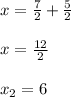 x=\frac{7}{2}+\frac{5}{2}\\\\&#10;x= \frac{12}{2}\\\\&#10;x_2=6