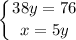 \displaystyle \left \{ {{38y=76} \atop {x=5y}} \right.