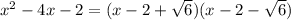 x^2-4x-2=(x-2+\sqrt{6})(x-2-\sqrt{6})