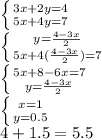 \left \{ {{3x+2y=4} \atop {5x+4y=7}} \right. \\\left \{ {{y=\frac{4-3x}{2} } \atop {5x+4(\frac{4-3x}{2})=7 }} \right. \\\left \{ {{5x+8-6x=7} \atop {y=\frac{4-3x}{2} }} \right. \\\left \{ {x=1} \atop {y=0.5}} \right.\\ 4+1.5=5.5