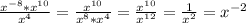 \frac{x^{-8}*x^{10}}{x^4}= \frac{x^{10}}{x^8*x^4}= \frac{x^{10}}{x^{12}} = \frac{1}{x^2} =x^{-2}