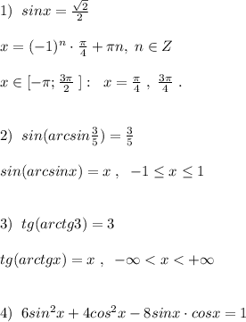 1)\; \; sinx=\frac{\sqrt2}{2}\\\\x=(-1)^{n}\cdot \frac{\pi}{4}+\pi n,\; n\in Z\\\\x\in [-\pi ;\frac{3\pi}{2}\; ]:\; \; x= \frac{\pi}{4} \; ,\; \frac{3\pi }{4}\; .\\\\\\2)\; \; sin(arcsin\frac{3}{5})=\frac{3}{5}\\\\sin(arcsinx)=x\; ,\; \; -1\leq x\leq 1\\\\\\3) \; \; tg(arctg3)=3\\\\tg(arctgx)=x\; ,\; \; -\infty