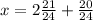 x = 2 \frac{21}{24} + \frac{20}{24}