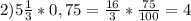 2) 5\frac{1}{3}* 0,75= \frac{16}{3}* \frac{75}{100} = 4