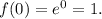 f(0)=e^0=1.