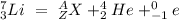 ^7_3Li\ =\ ^A_ZX + ^4_2He+^0_{-1}e