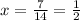 x= \frac{7}{14}= \frac{1}{2}