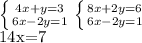 \left \{ {{4x+y=3} \atop {6x-2y=1}} \right. &#10; \left \{ {{8x+2y=6} \atop {6x-2y=1}} \right. &#10;&#10;14x=7&#10;&#10;