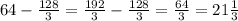 64- \frac{128}{3} = \frac{192}{3} -\frac{128}{3}= \frac{64}{3} =21 \frac{1}{3}