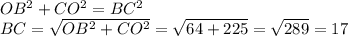 OB^2+CO^2=BC^2\\BC=\sqrt{OB^2+CO^2}=\sqrt{64+225}=\sqrt{289}=17