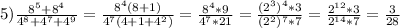 5)\frac{8^{5}+8^{4}}{4^{8}+4^{7}+4^{9}}=\frac{8^{4}(8+1) }{4^{7}(4+1+4^{2})}=\frac{8^{4}*9}{4^{7}*21}=\frac{(2^{3})^{4}*3}{(2^{2})^{7}*7}=\frac{2^{12}*3}{2^{14}*7}=\frac{3}{28}