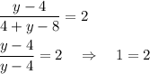 \dfrac{y-4}{4+y-8}=2\\ \\ \dfrac{y-4}{y-4}=2~~~\Rightarrow~~~ 1=2