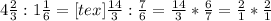 4\frac{2}{3} : 1 \frac{1}{6} = [tex] \frac{14}{3}: \frac{7}{6} = \frac{14}{3} * \frac{6}{7} = \frac{2}{1}* \frac{2}{1}