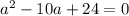 a^2-10a+24=0