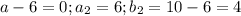 a-6=0;a_2=6;b_2=10-6=4