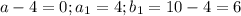 a-4=0;a_1=4;b_1=10-4=6