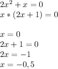 2 x^{2} + x=0\\\&#10; x*(2x+1)=0\\\\&#10; x=0 \\\ 2x+1=0\\ 2x=-1\\ x= -0,5