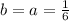 b=a=\frac{1}{6}