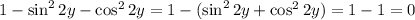 1-\sin^22y-\cos^22y=1-(\sin^22y+\cos^22y)=1-1=0