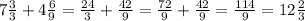 7 \frac{3}{3} + 4 \frac{6}{9} = \frac{24}{3} + \frac{42}{9} = \frac{72}{9} + \frac{42}{9} = \frac{114}{9} = 12 \frac{2}{3}