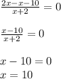 \frac{2x-x-10}{x+2}=0 \\ \\ \frac{x-10}{x+2}=0 \\ \\ x-10=0 \\ x=10