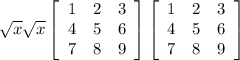 \sqrt{x} \sqrt{x} \left[\begin{array}{ccc}1&2&3\\4&5&6\\7&8&9\end{array}\right] \left[\begin{array}{ccc}1&2&3\\4&5&6\\7&8&9\end{array}\right]