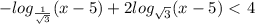 -log _ \frac{1}{ \sqrt{3}} (x-5)+2log _{ \sqrt{3}}(x-5)\ \textless \ 4