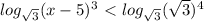 log _{ \sqrt{3}}(x-5)^3\ \textless \ log _{ \sqrt{3}}( \sqrt{3} )^4