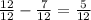 \frac{12}{12} - \frac{7}{12} = \frac{5}{12}