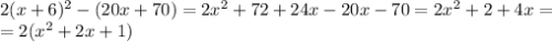 2(x+6)^2-(20x+70)=2x^2+72+24x-20x-70=2x^2+2+4x= \\ =2(x^2+2x+1)