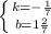 \left \{ {{k=- \frac{1}{7} } \atop { b= 1\frac{2}{7}}} \right.