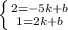 \left \{ {{2=-5k +b} \atop { 1=2k +b}} \right.