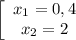 \left[\begin{array}{ccc}x_1=0,4\\x_2=2\end{array}\right