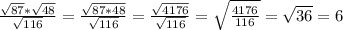 \frac{ \sqrt{87}*\sqrt{48}}{\sqrt{116}}= \frac{\sqrt{87*48}}{\sqrt{116}}= \frac{\sqrt{4176}}{\sqrt{116}}= \sqrt{\frac{4176}{116}}= \sqrt{36}=6&#10;&#10;