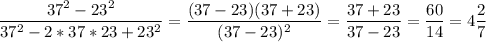 \displaystyle \frac{37^2-23^2}{37^2-2*37*23+23^2} = \frac{(37-23)(37+23)}{(37-23)^2}= \frac{37+23}{37-23}= \frac{60}{14} = 4 \frac{2}{7}