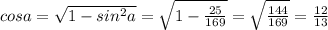 cosa=\sqrt{1-sin^2a}=\sqrt{1-\frac{25}{169}}=\sqrt\frac{144}{169}=\frac{12}{13}