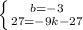 \left \{ {{b=-3} \atop {27=-9k-27}} \right.