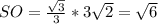 SO= \frac{ \sqrt{3}} {3} *3 \sqrt{2} = \sqrt{6}