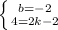 \left \{ {{b=-2} \atop {4=2k-2}} \right.