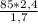 \frac{85*2,4}{1,7}