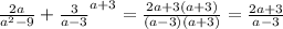 \frac{2a}{a^2-9} + \frac{3}{a-3} ^{a+3}= \frac{2a+3(a+3)}{(a-3)(a+3)} = \frac{2a+3}{a-3}